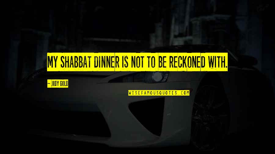 Ispravnost Quotes By Judy Gold: My Shabbat dinner is not to be reckoned