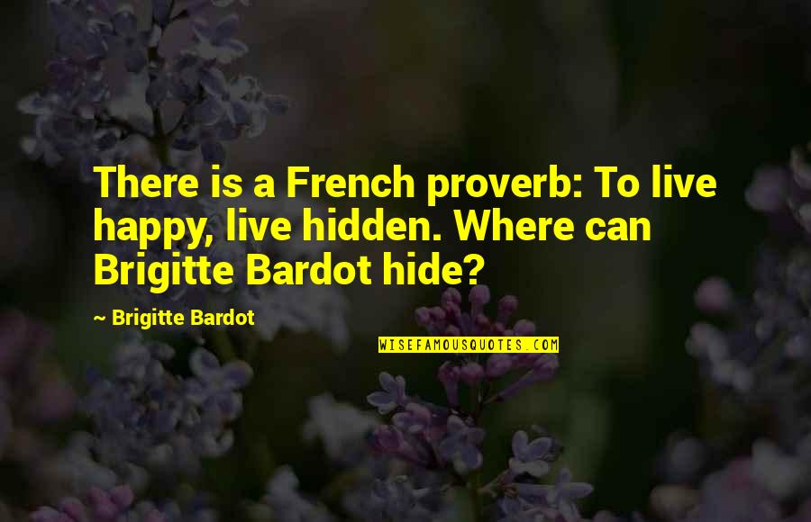 Ispunjena Quotes By Brigitte Bardot: There is a French proverb: To live happy, Ispunjena Quotes By Brigitte Bardot: There is a French proverb: To live happy,
