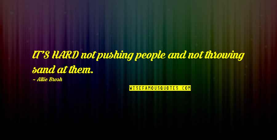 Ispunjenje Quotes By Allie Brosh: IT'S HARD not pushing people and not throwing