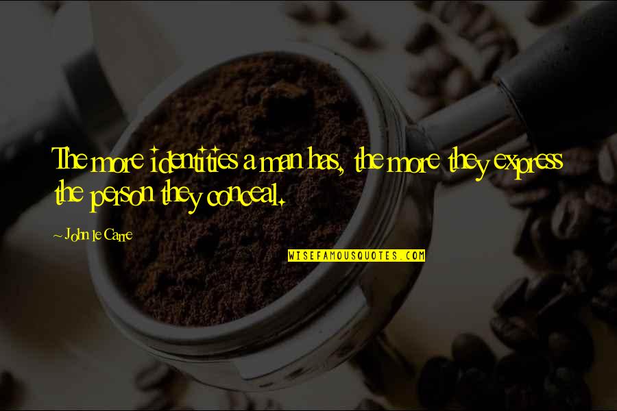 Ispunjenje Svake Quotes By John Le Carre: The more identities a man has, the more