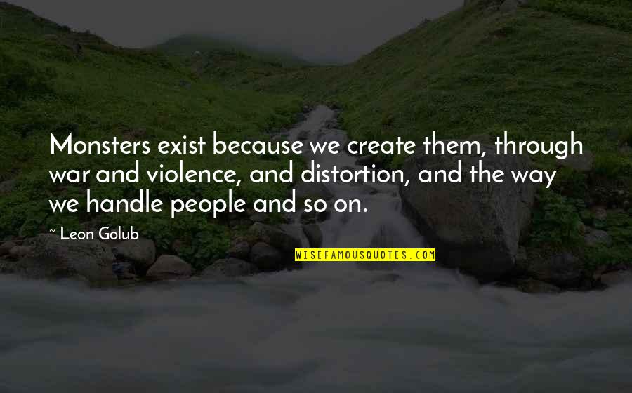 Isra Miraj 2021 Quotes By Leon Golub: Monsters exist because we create them, through war Isra Miraj 2021 Quotes By Leon Golub: Monsters exist because we create them, through war