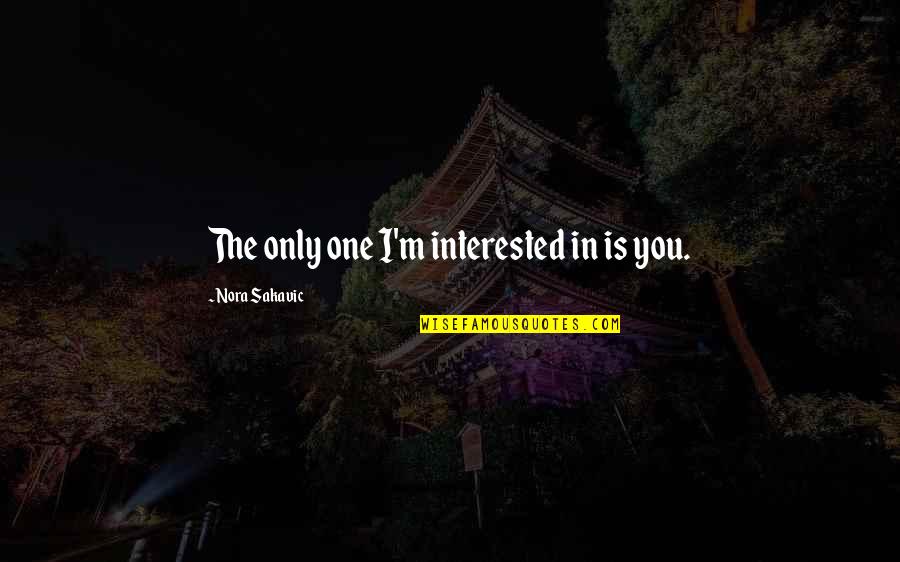 Isra Miraj 2021 Quotes By Nora Sakavic: The only one I'm interested in is you. Isra Miraj 2021 Quotes By Nora Sakavic: The only one I'm interested in is you.