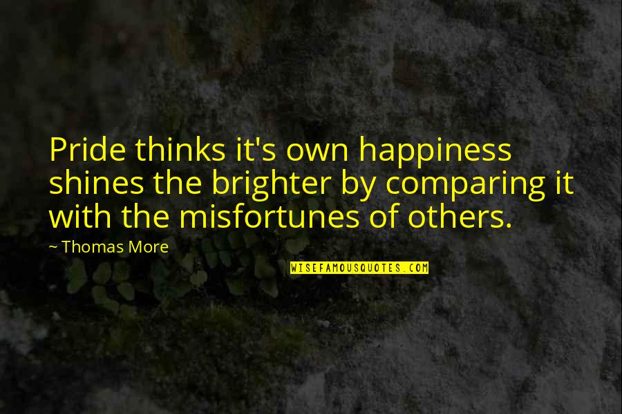 Israbel Quotes By Thomas More: Pride thinks it's own happiness shines the brighter