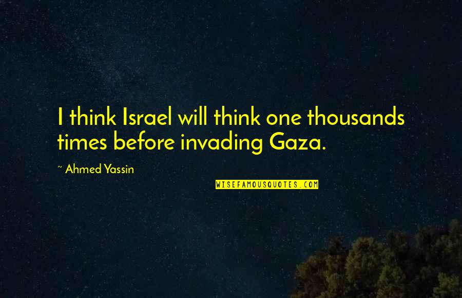 Israel And Gaza Quotes By Ahmed Yassin: I think Israel will think one thousands times
