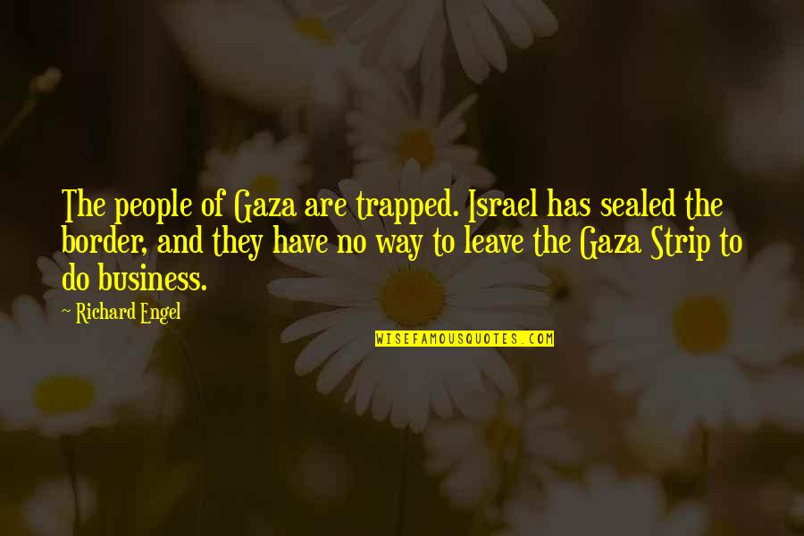 Israel And Gaza Quotes By Richard Engel: The people of Gaza are trapped. Israel has