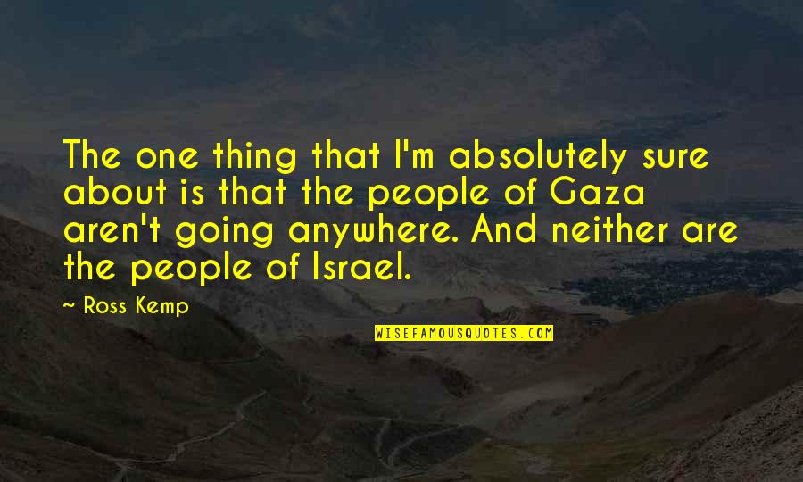 Israel And Gaza Quotes By Ross Kemp: The one thing that I'm absolutely sure about