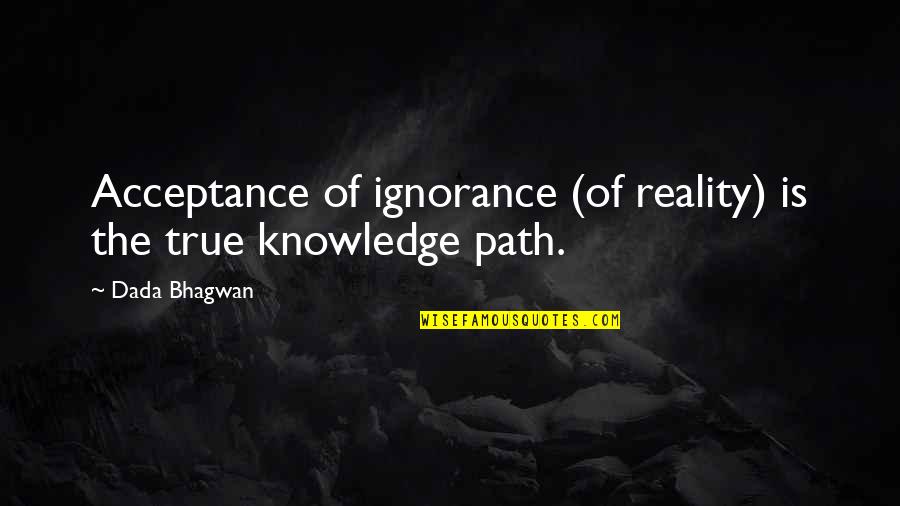 Israel And Palestine Conflict Quotes By Dada Bhagwan: Acceptance of ignorance (of reality) is the true