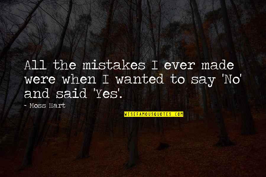 Israel Baal Shem Tov Quotes By Moss Hart: All the mistakes I ever made were when