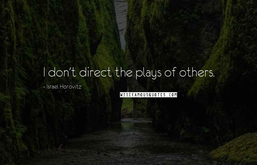 Israel Horovitz quotes: I don't direct the plays of others.