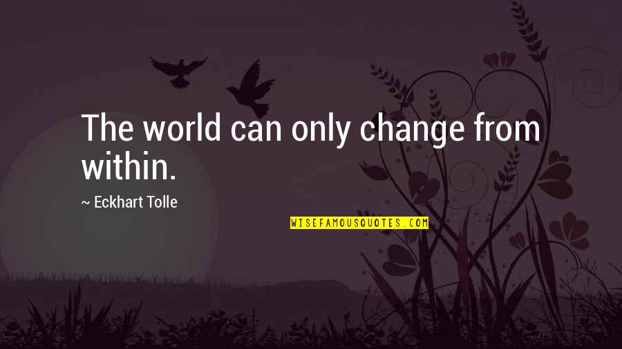 Israel Idonije Quotes By Eckhart Tolle: The world can only change from within.