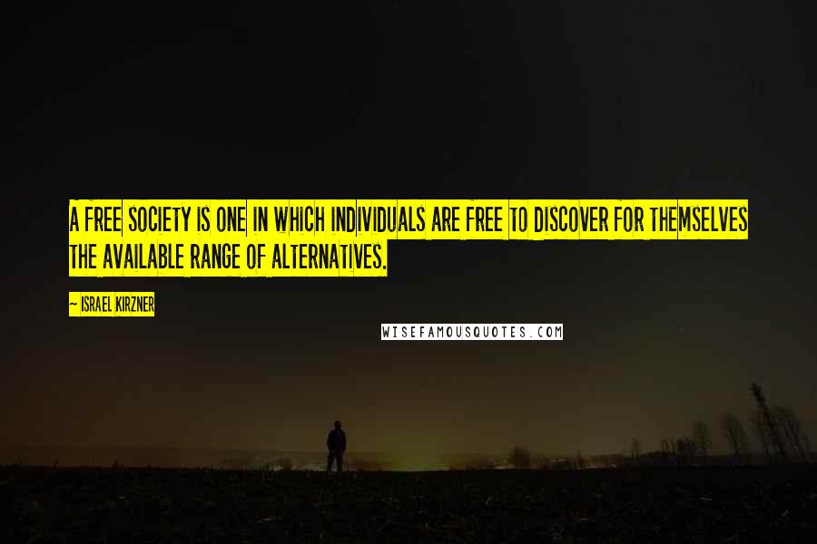 Israel Kirzner quotes: A free society is one in which individuals are free to discover for themselves the available range of alternatives.