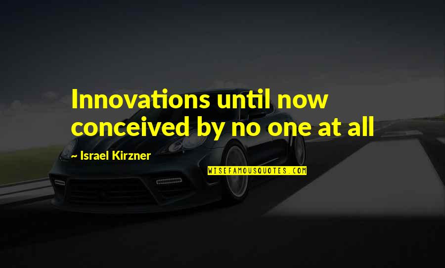 Israel Kirzner Quotes By Israel Kirzner: Innovations until now conceived by no one at