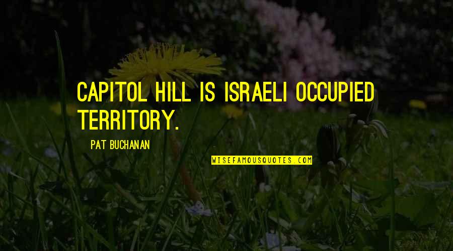 Israel Kirzner Quotes By Pat Buchanan: Capitol Hill is Israeli occupied territory.