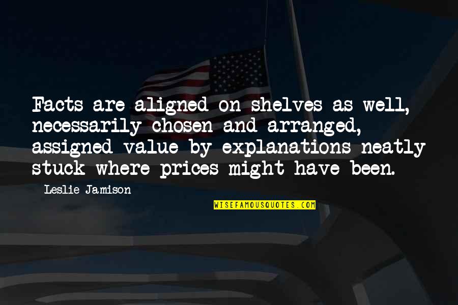 Israel Palestine Conflict Quotes By Leslie Jamison: Facts are aligned on shelves as well, necessarily