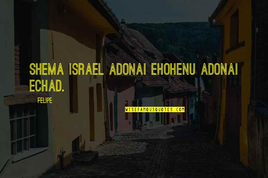 Israel Quotes By Felipe: Shema Israel Adonai Ehohenu Adonai Echad.