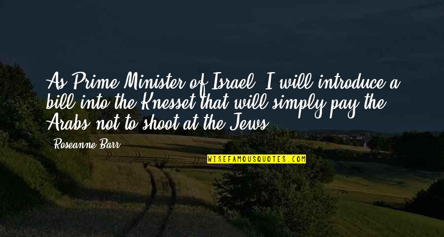 Israel Quotes By Roseanne Barr: As Prime Minister of Israel, I will introduce