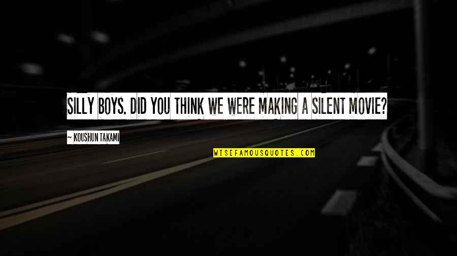 Israel Was Part Quotes By Koushun Takami: Silly boys. Did you think we were making Israel Was Part Quotes By Koushun Takami: Silly boys. Did you think we were making