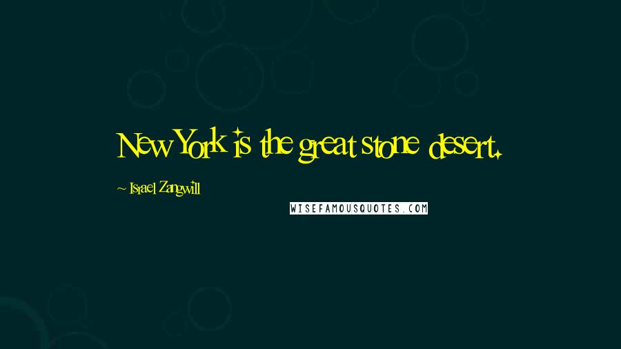 Israel Zangwill quotes: New York is the great stone desert.