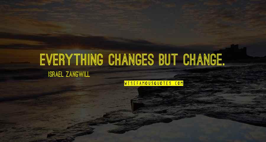 Israel Zangwill Quotes By Israel Zangwill: Everything changes but change. Israel Zangwill Quotes By Israel Zangwill: Everything changes but change.