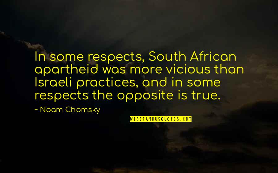 Israeli Apartheid Quotes By Noam Chomsky: In some respects, South African apartheid was more