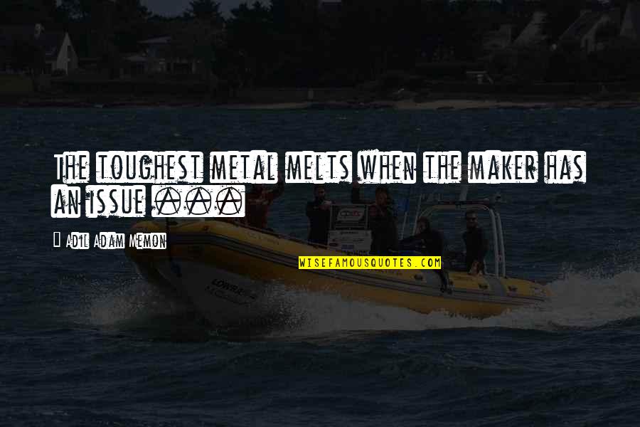 Israeli Politician Quotes By Adil Adam Memon: The toughest metal melts when the maker has