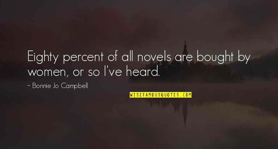 Israeli Prime Ministers Quotes By Bonnie Jo Campbell: Eighty percent of all novels are bought by