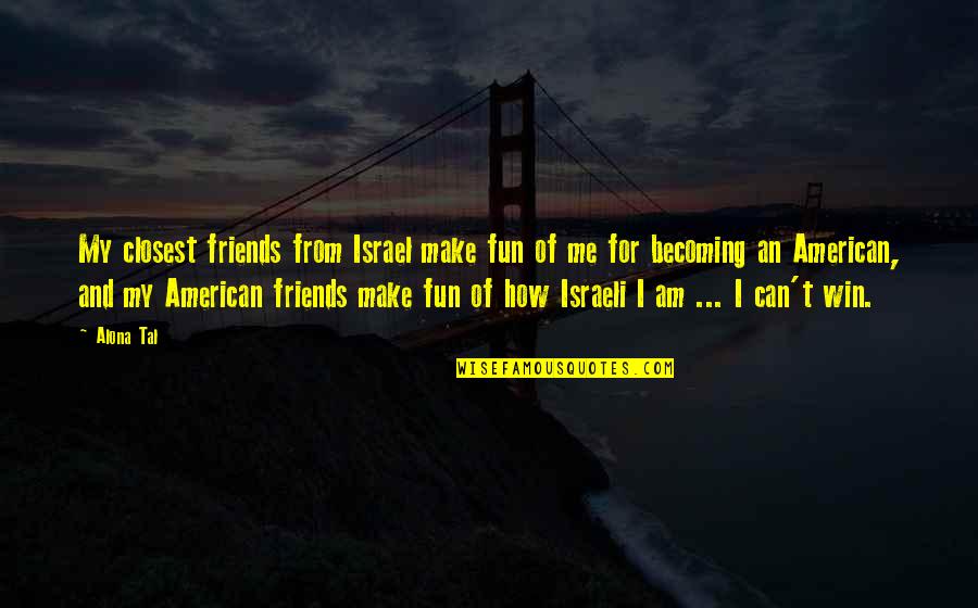 Israeli Quotes By Alona Tal: My closest friends from Israel make fun of