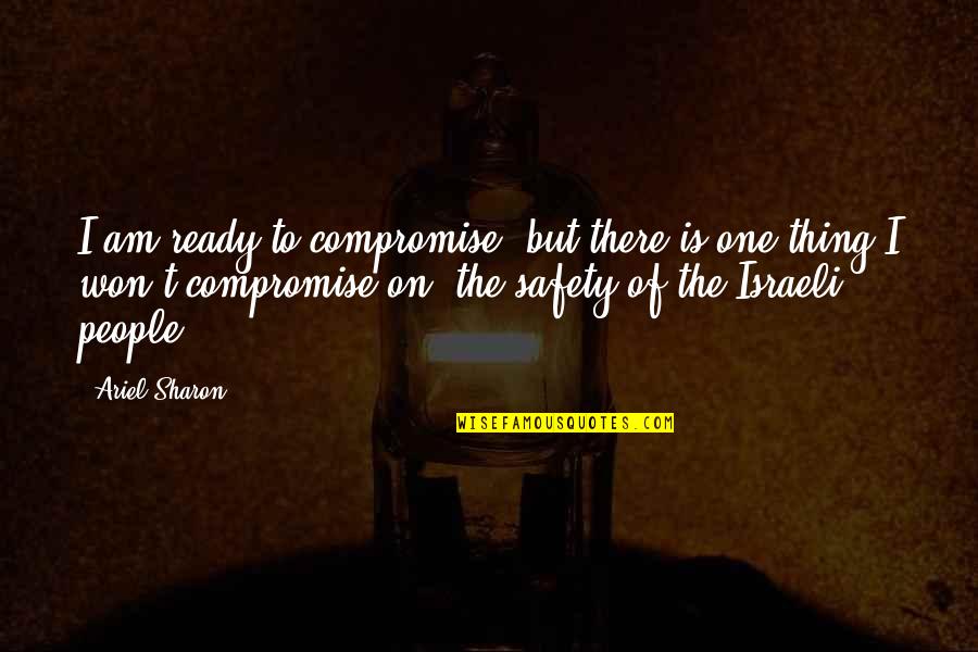 Israeli Quotes By Ariel Sharon: I am ready to compromise, but there is