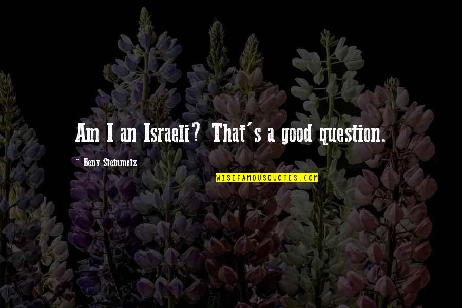 Israeli Quotes By Beny Steinmetz: Am I an Israeli? That's a good question.