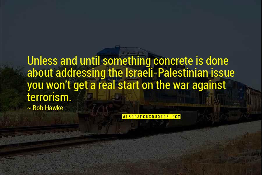 Israeli Quotes By Bob Hawke: Unless and until something concrete is done about