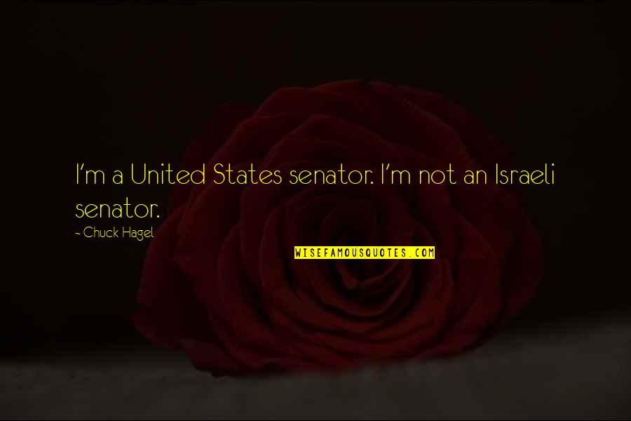 Israeli Quotes By Chuck Hagel: I'm a United States senator. I'm not an