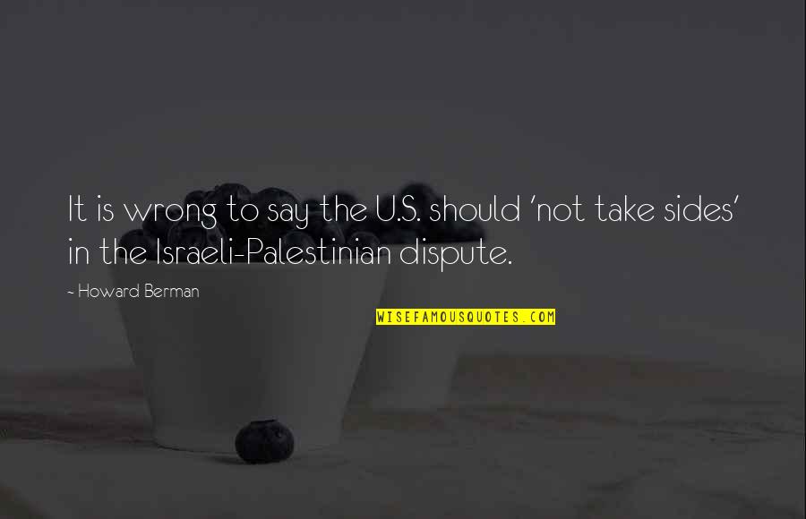 Israeli Quotes By Howard Berman: It is wrong to say the U.S. should