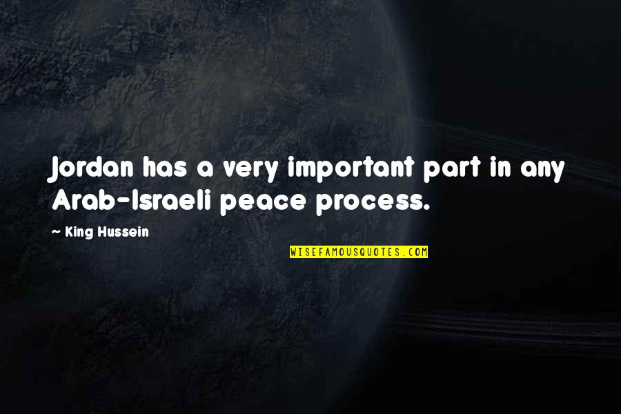 Israeli Quotes By King Hussein: Jordan has a very important part in any