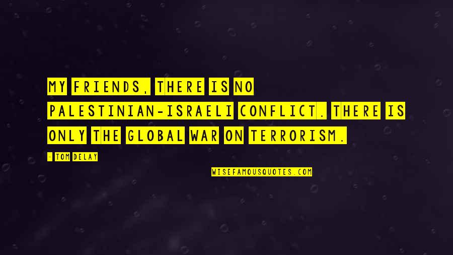 Israeli Quotes By Tom DeLay: My friends, there is no Palestinian-Israeli conflict. There