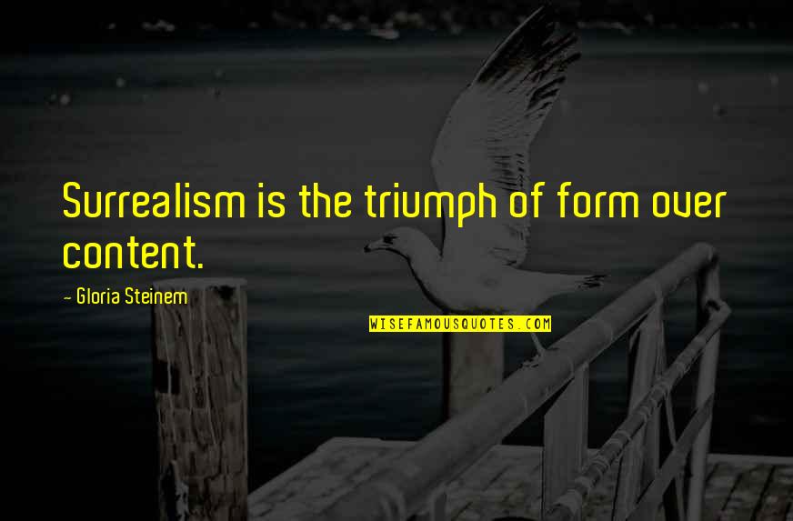 Israelies Quotes By Gloria Steinem: Surrealism is the triumph of form over content.