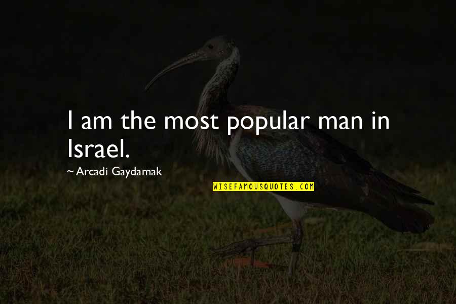 Israel'i'm Quotes By Arcadi Gaydamak: I am the most popular man in Israel.