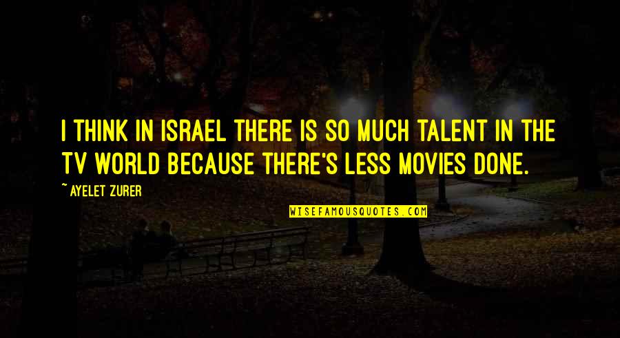 Israel'i'm Quotes By Ayelet Zurer: I think in Israel there is so much