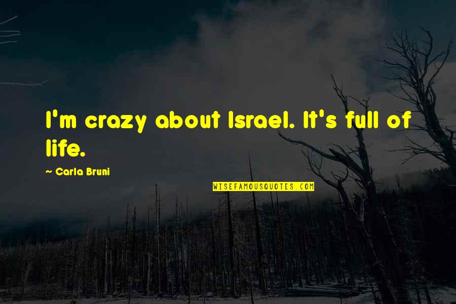 Israel'i'm Quotes By Carla Bruni: I'm crazy about Israel. It's full of life.