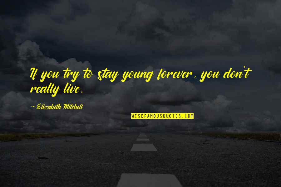 Israels Hope Quotes By Elizabeth Mitchell: If you try to stay young forever, you