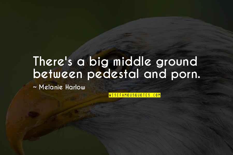 Israelsen 7twelve Quotes By Melanie Harlow: There's a big middle ground between pedestal and Israelsen 7twelve Quotes By Melanie Harlow: There's a big middle ground between pedestal and