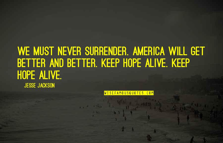 Israelson Hilton Quotes By Jesse Jackson: We must never surrender. America will get better Israelson Hilton Quotes By Jesse Jackson: We must never surrender. America will get better
