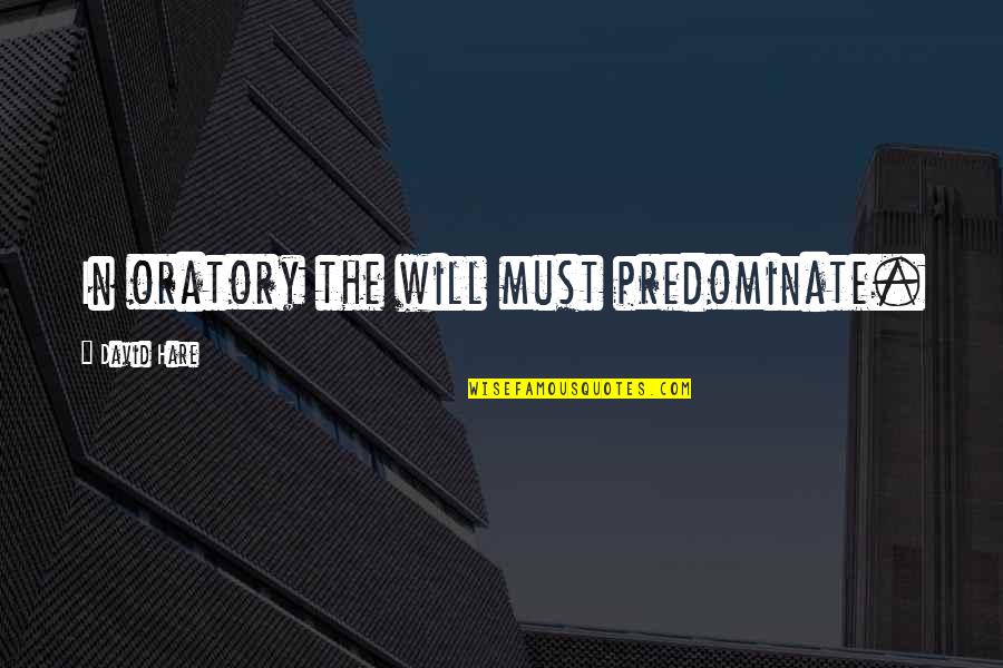 Israelson Schnauzer Quotes By David Hare: In oratory the will must predominate. Israelson Schnauzer Quotes By David Hare: In oratory the will must predominate.