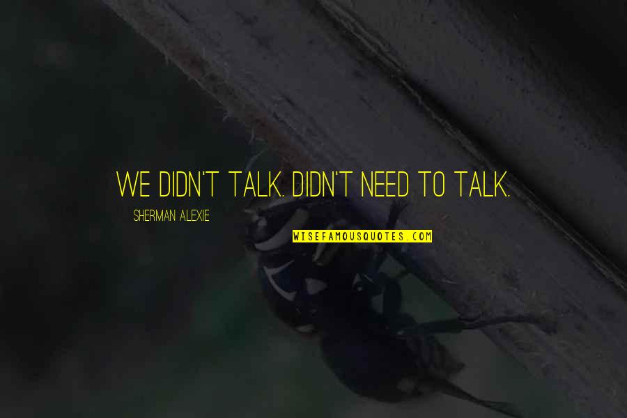 Israelson Schnauzer Quotes By Sherman Alexie: We didn't talk. Didn't need to talk. Israelson Schnauzer Quotes By Sherman Alexie: We didn't talk. Didn't need to talk.