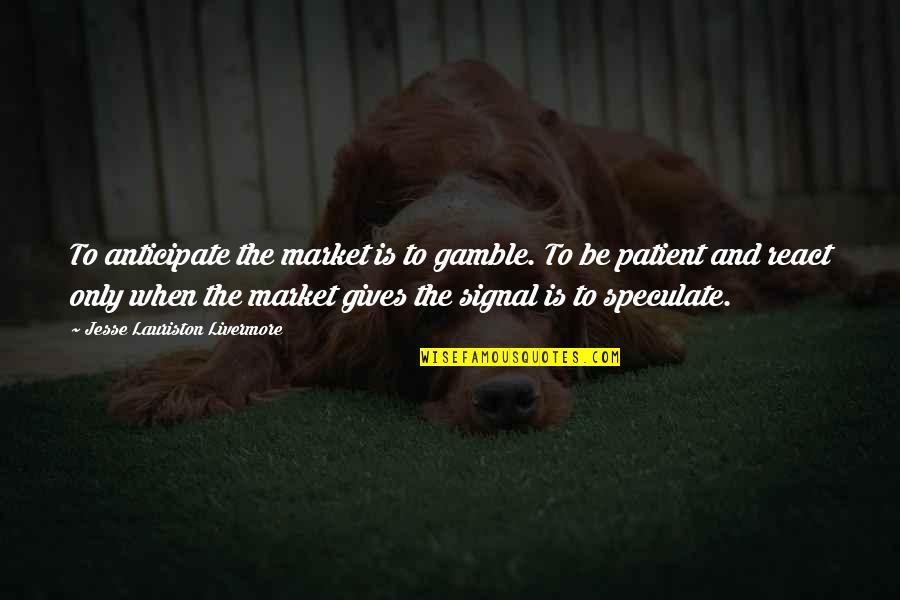 Israfil Klarnet Quotes By Jesse Lauriston Livermore: To anticipate the market is to gamble. To