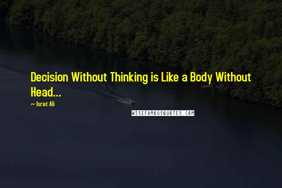 Israt Ali quotes: Decision Without Thinking is Like a Body Without Head...