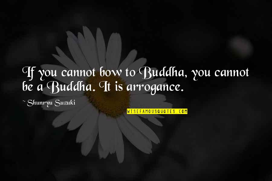 Isringhausen Imports Quotes By Shunryu Suzuki: If you cannot bow to Buddha, you cannot