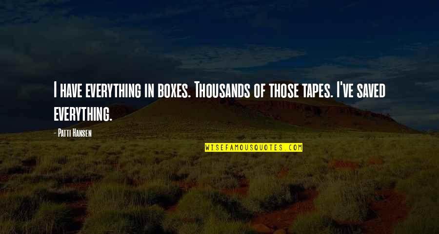 Iss 64 Commentary Quotes By Patti Hansen: I have everything in boxes. Thousands of those