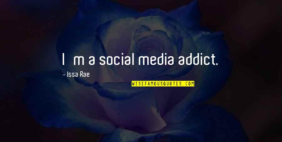 Issa Rae Quotes By Issa Rae: I'm a social media addict.