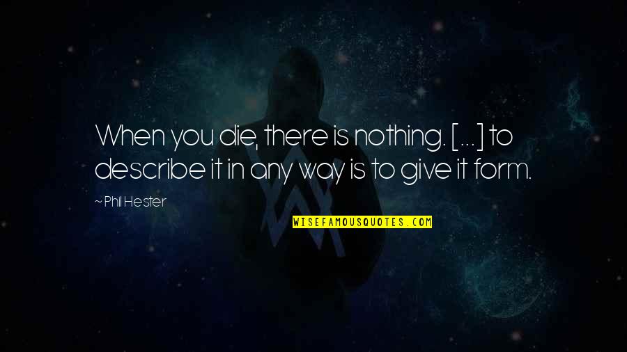 Issa Twaimz Quotes By Phil Hester: When you die, there is nothing. [...] to