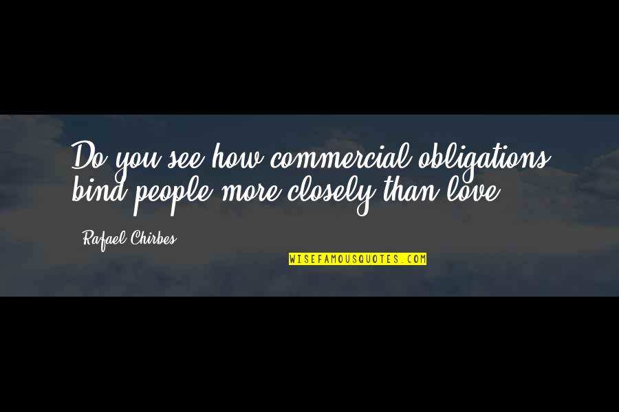 Issackun182 Quotes By Rafael Chirbes: Do you see how commercial obligations bind people